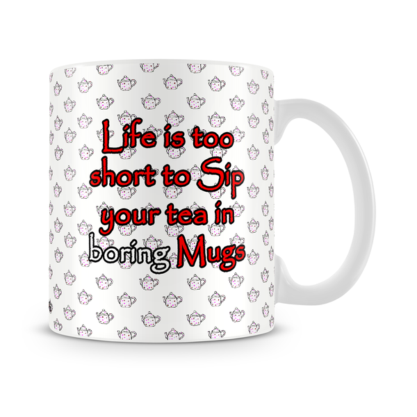 Life Is Too Short To Sip In Boring Mug