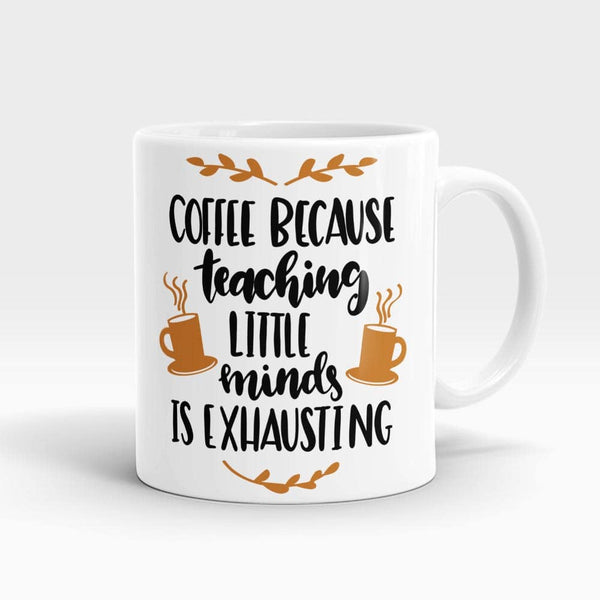 Teaching Little Minds Is Exhausting Mug