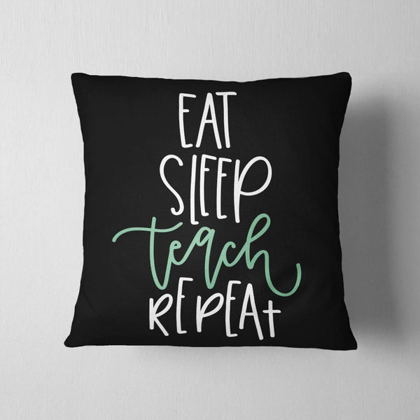 Eat Sleep Teach Repeat Cushion